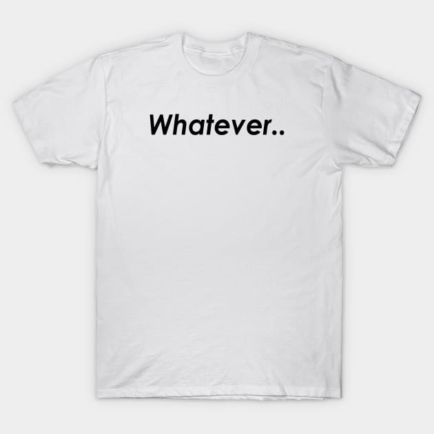 Whatever.. T-Shirt by IlhanAz